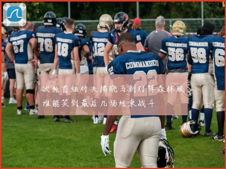 次轮首组对决揭晓马刺对阵森林狼谁能笑到最后几场结束战斗