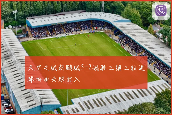 天空之城新鹏城5-2战胜三镇三粒进球均由头球打入